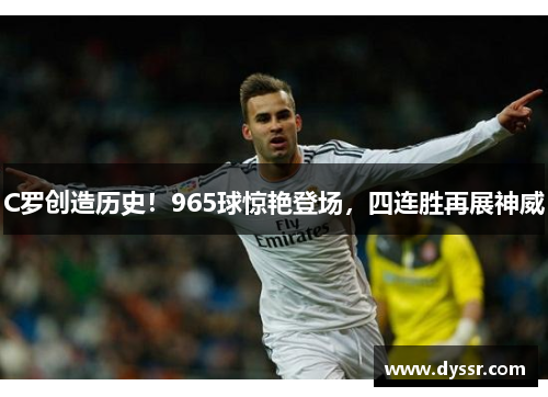 C罗创造历史！965球惊艳登场，四连胜再展神威